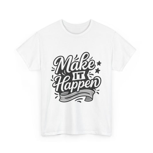 Motivational Unisex Tee - Make It Happen, Inspiring T-Shirt, Everyday Wear, Gift for Her, Gift for Him, Casual Statement Top
